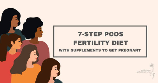 7-Step PCOS Fertility Diet with Supplements to Get Pregnant - Nourished Natural Health